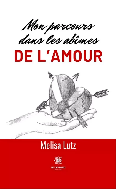 Mon parcours dans les abîmes de l’amour - Melisa Lutz - Le Lys Bleu Éditions