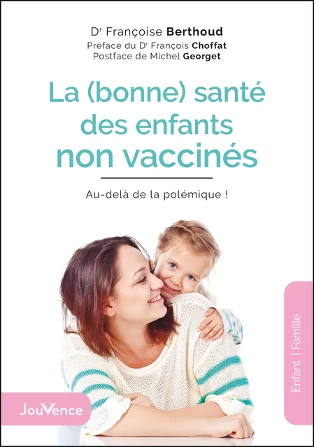 La (bonne) santé des enfants non vaccinés : Au-delà de la polémique ! - Françoise Berthoud, François Choffat, Michel Georget - Éditions Jouvence