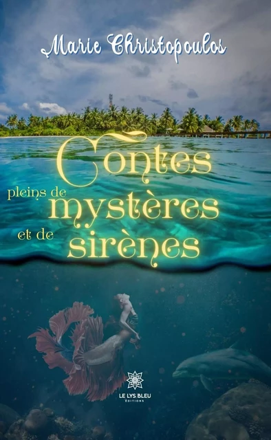 Contes pleins de mystères et de sirènes - Marie Christopoulos - Le Lys Bleu Éditions