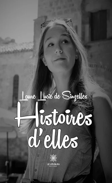 Histoires d’elles - Laure Lucie de Sinzelles - Le Lys Bleu Éditions