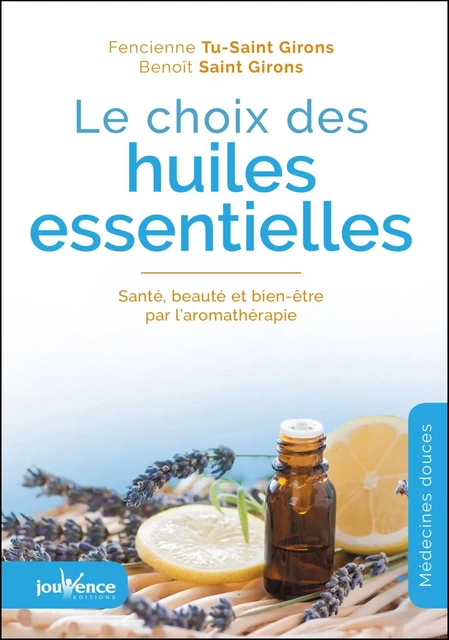 Le choix des huiles essentielles - Benoît Saint Girons, Tu-Saint Fencienne Girons - Éditions Jouvence