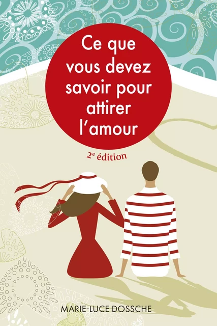 Ce que vous devez savoir pour attirer l'amour -  2e édition - Marie-Luce Dossche - Librinova