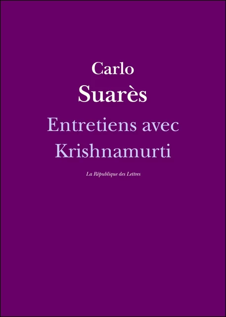 Entretiens avec Krishnamurti - Carlo Suarès, Jiddu Krishnamurti - République des Lettres