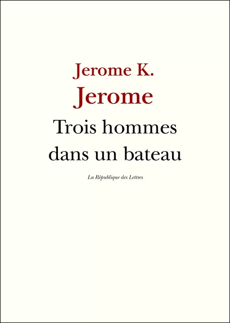 Trois Hommes dans un Bateau - Jerome K. Jerome - République des Lettres