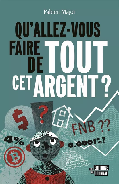 Qu'allez-vous faire de tout cet argent ? - Fabien Major - Les Éditions du Journal