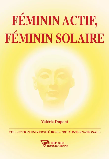 Féminin actif, féminin solaire - Valérie Dupont - Diffusion rosicrucienne