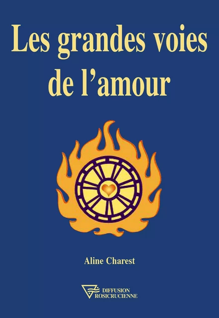 Les grandes voies de l'amour - Aline Charest - Diffusion rosicrucienne