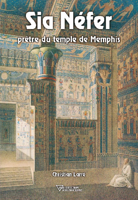 Sia Nefer prêtre du temple de Memphis - Christian Larré - Diffusion rosicrucienne