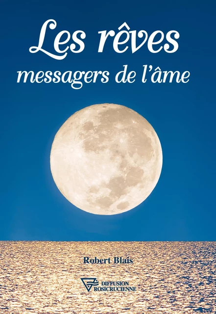 Les rêves messagers de l'âme - Robert Blais - Diffusion rosicrucienne