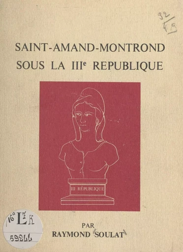 Saint-Amand-Montrond sous la IIIe République - Raymond Soulat - FeniXX réédition numérique