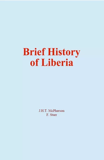 Brief History of Liberia - J. H. T. Mcpherson, F. Starr - Human and Literature Publishing