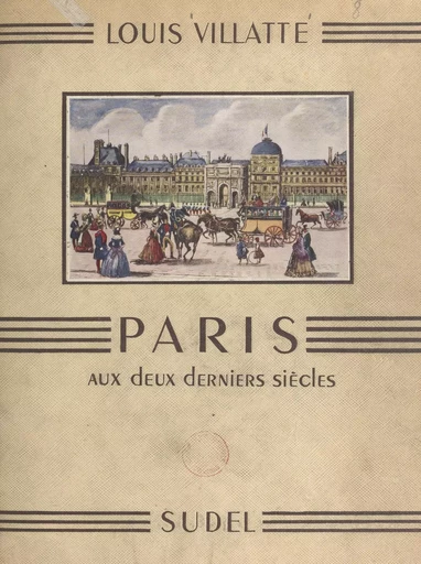 Paris aux deux derniers siècles - Louis Villatte - FeniXX réédition numérique