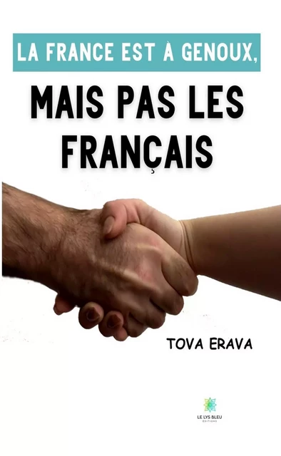 La France est à genoux, mais pas les Français - Tova Erava - Le Lys Bleu Éditions