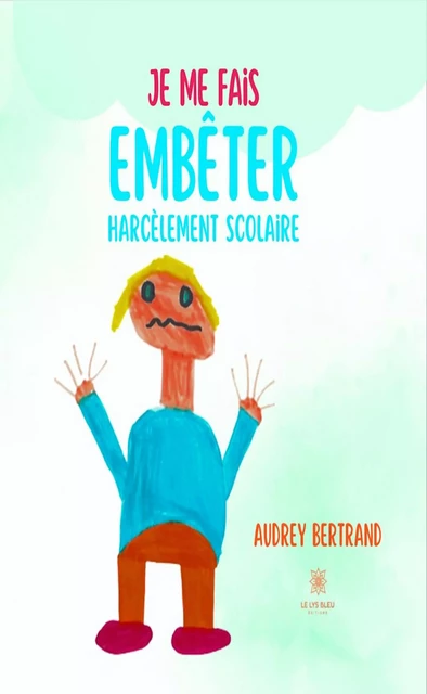 Je me fais embêter - Audrey Bertrand - Le Lys Bleu Éditions