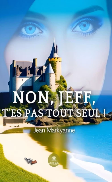 Non, Jeff, t’es pas tout seul ! - Jean Markyanne - Le Lys Bleu Éditions