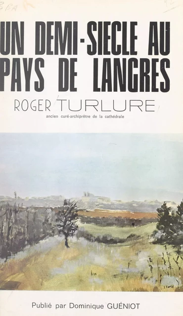 Un demi-siècle au pays de Langres - Roger Turlure - FeniXX réédition numérique