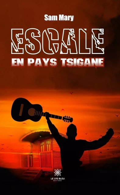 Escale en pays tsigane - Sam Mary - Le Lys Bleu Éditions