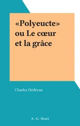 «Polyeucte» ou Le cœur et la grâce