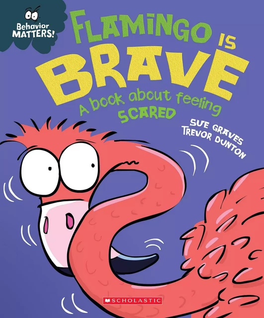 Flamingo is Brave: A Book about Feeling Scared (Behavior Matters) - Sue Graves - Scholastic Inc.