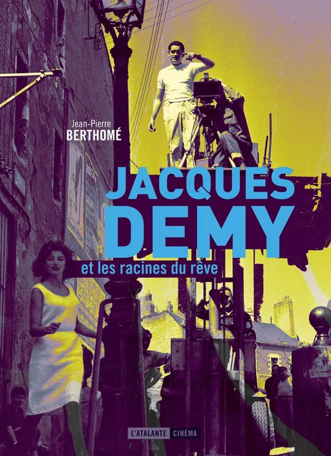 Jacques Demy et les racines du rêve - Jean-Pierre Berthomé - L'Atalante