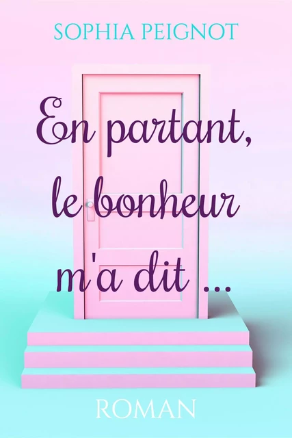 En partant, le bonheur m'a dit… - Sophia Peignot - Librinova