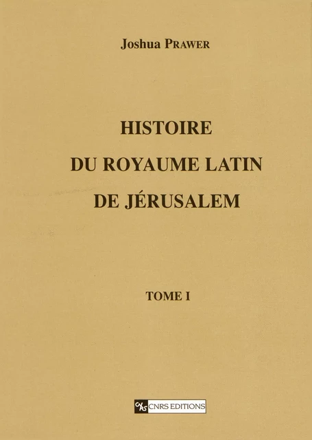 Histoire du royaume latin de Jérusalem. Tome premier - Joshua Prawer - CNRS Éditions via OpenEdition