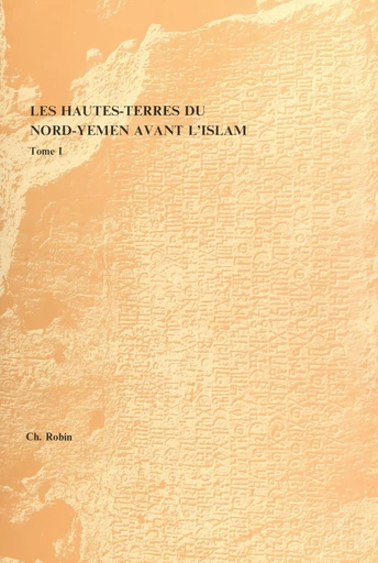 Les Hautes-Terres du Nord-Yemen avant l'Islam (1). Recherches sur la géographie tribale et religieuse de Hawlān Quḍāa et du pays Hamdām - Christian Robin - FeniXX réédition numérique