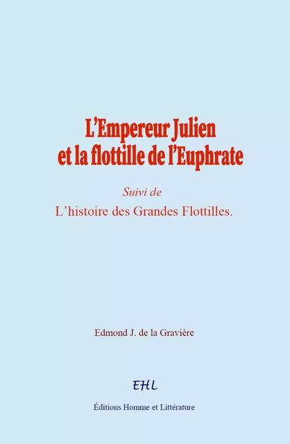 L’empereur Julien et la flottille de l’Euphrate - Edmond J. de la Gravière - Editions Homme et Litterature