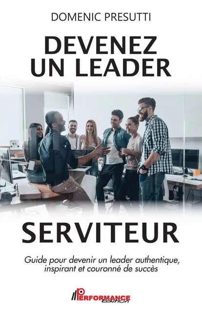 Devenez un leader serviteur - Domenic Presutti - Performance Édition