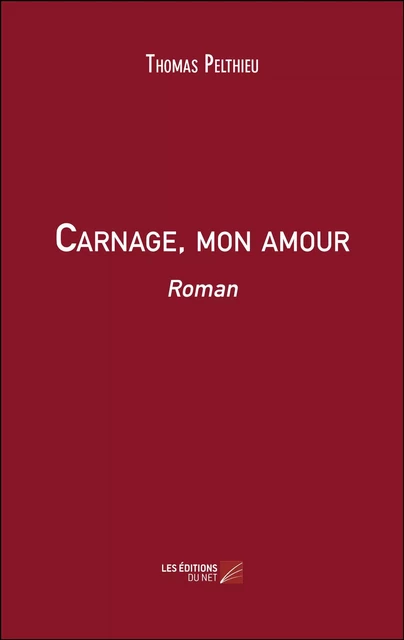 Carnage, mon amour - Thomas Pelthieu - Les Éditions du Net