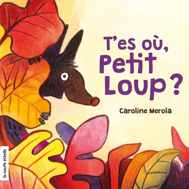 T’es où, Petit Loup? - Caroline Merola - la courte échelle