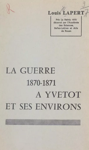 La guerre 1870-1871 à Yvetot et ses environs - Louis Lapert - FeniXX réédition numérique