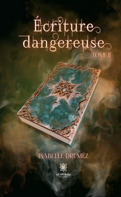 Ecriture dangereuse - Tome 2 - Isabelle Drumez - Le Lys Bleu Éditions