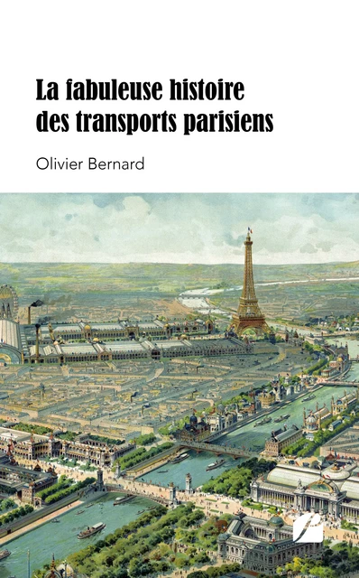 La fabuleuse histoire des transports parisiens - la Fabuleuse Histoire des Transports Parisiens, Olivier Bernard - Editions du Panthéon