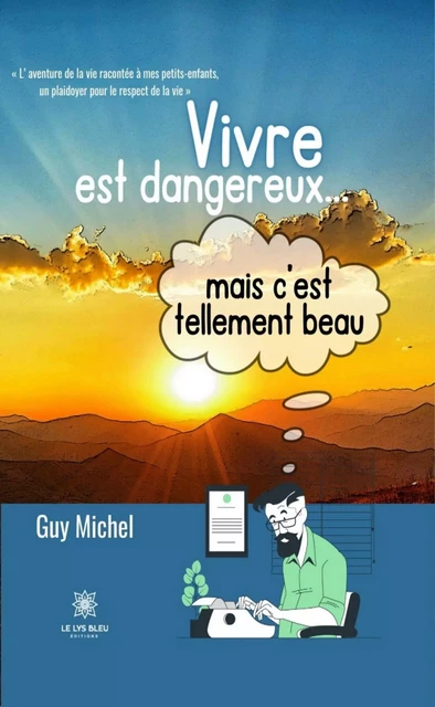 Vivre est dangereux... mais c’est tellement beau - Guy Michel - Le Lys Bleu Éditions