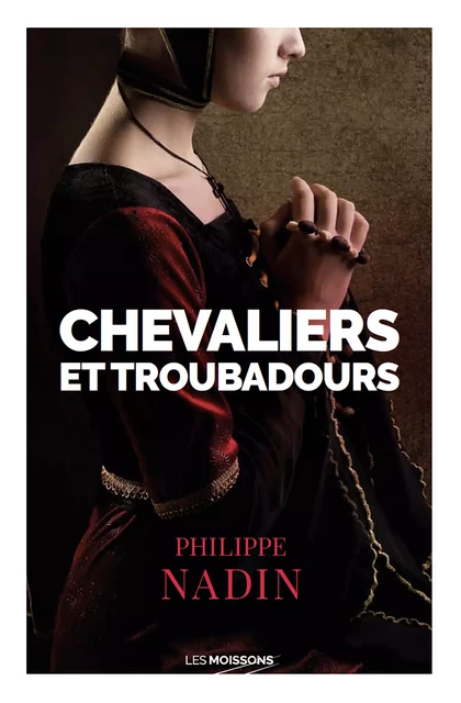 Chevaliers et troubadours - Philippe Nadin - Les Moissons