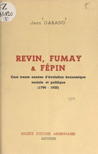 Revin, Fumay et Fépin (2). Cent trente années d'évolution économique, sociale et politique, 1790-1920 - Jean Garand - FeniXX rédition numérique