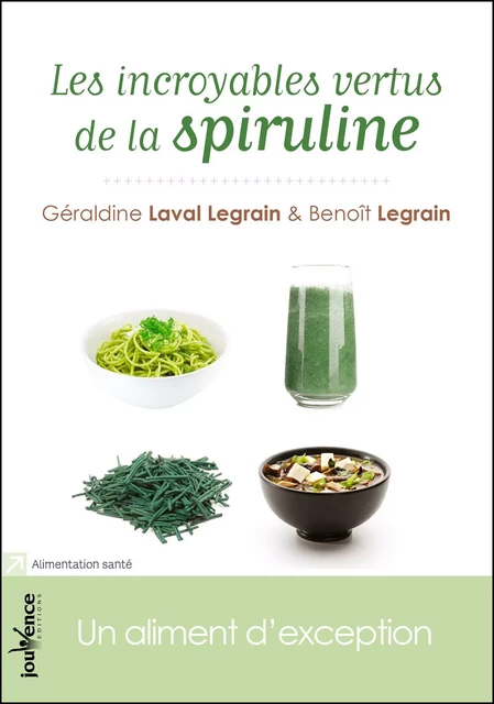 Les incroyables vertus de la spiruline - Géraldine Laval Legrain, Benoît Legrain - Éditions Jouvence