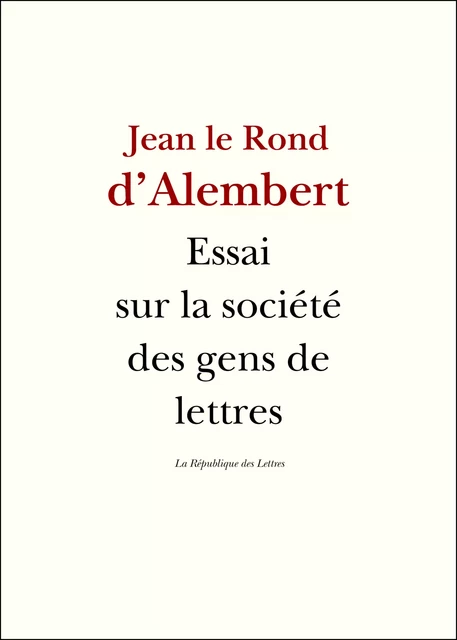 Essai sur la société des gens de lettres - Jean Le Rond D'Alembert, Condorcet Condorcet, d'Alembert d'Alembert - République des Lettres