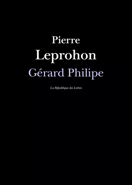 Gérard Philipe - Pierre Leprohon - République des Lettres