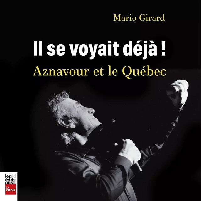 Il se voyait déjà - Aznavour et le Québec - Mario Girard - Kampus Média