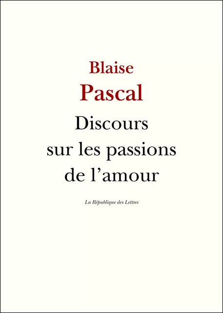 Discours sur les passions de l'amour - Blaise Pascal - République des Lettres