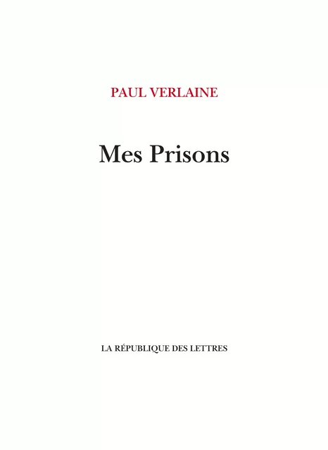 Mes Prisons - Paul Verlaine - République des Lettres