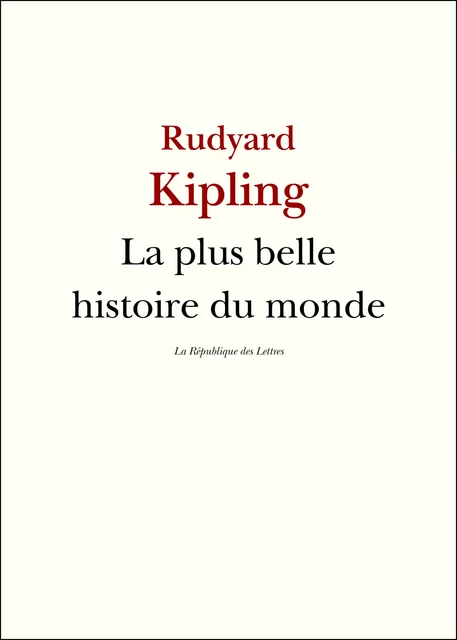 La Plus Belle Histoire du monde - Rudyard Kipling - République des Lettres