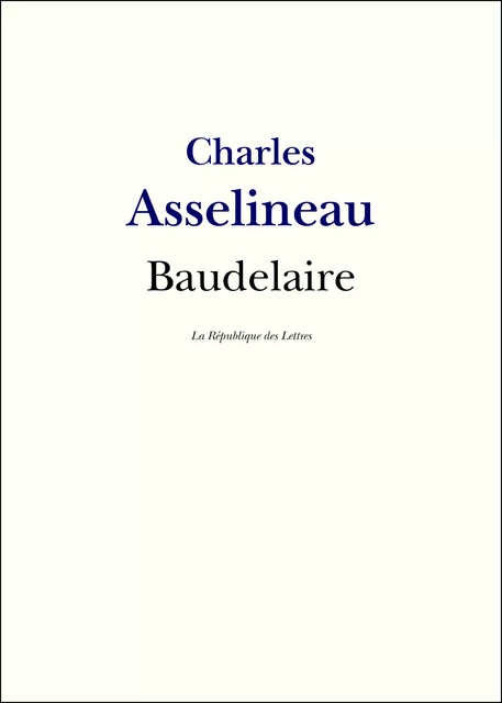 Charles Baudelaire - Charles Asselineau - République des Lettres