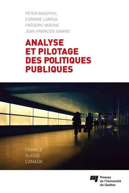 Analyse et pilotage des politiques publiques - Peter Knoepfel, Corinne Larrue, Frédéric Varone, Jean-François Savard - Presses de l'Université du Québec