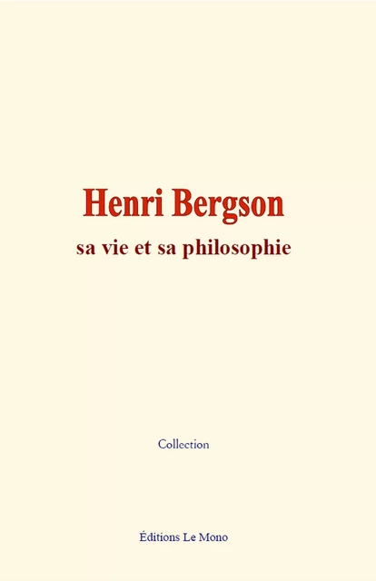 Henri Bergson : sa vie et sa philosophie - Collection Collection - Editions Le Mono