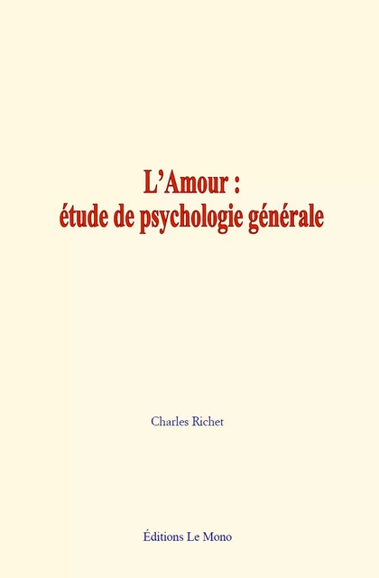 L’Amour : étude de psychologie générale - Charles Richet - Editions Le Mono