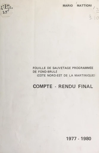 Compte-rendu final de la fouille de sauvetage programmée de Fond-Brûlé, 1977-1980 - Mario Mattioni - FeniXX réédition numérique