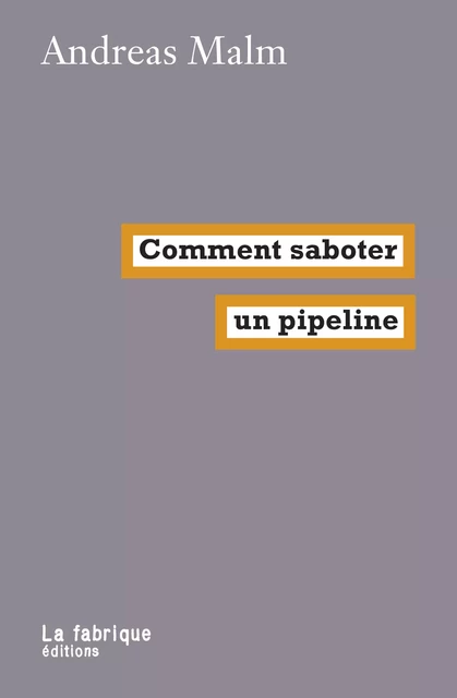 Comment saboter un pipeline? - Andreas Malm - La fabrique éditions